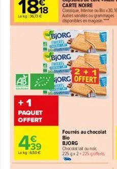 +1  paquet offert  € +39  le kg: 6.50€  bjorg  foueres gr bosans  bjorg  toveres contat  2+1 jorg offert  veres  fourrés au chocolat  bio  bjorg  chocolat lait ou noir,  225 gx2+225 gofferts. 