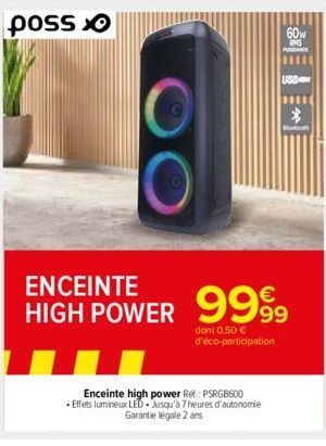 Enceinte high power Ref.: PSRGB600 • Effets lumineux LED- Jusqu'à 7 heures d'autonomie  Garantie légale 2 ans  60w  FUSSANCE  ENCEINTE  €  HIGH POWER 9999  dont 0,50 € d'éco-participation  USB  *  But