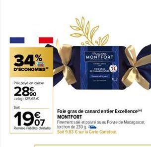 34%  D'ÉCONOMIES  Prix payé en caisse  28%  Lekg: 125,65 €  Sot  1997  Remise Fidelté dédute  Foie gras de canard entier Excellence MONTFORT  MONTFORT  Finement salé et poivré ou au Poivre de Madagasc