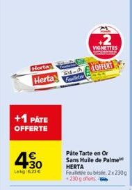 +1 PÅTE OFFERTE  450  Lekg:6,23 €  Herta  Herta -10MERT  Feuilletée  Feather  Pâte Tarte en Or Sans Huile de Palme HERTA  Feuilletée ou bisée.2x230g 230g offerts  VIGNETTES Sy  