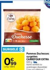 Extra  SURGELÉ  099  Lekg: 165€  Duchesse  Pommes Duchesses surgelées CARREFOUR EXTRA 600g Autres variétés ou grammages disponibles à des prix différents 