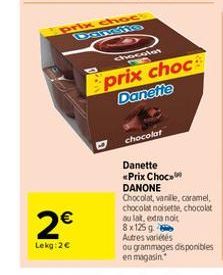 2€  Lekg: 2€  prix choc Dansine  chocolat  Eprix choc  Danette  chocolat  Danette <Prix Choc DANONE  Chocolat, vanille, caramel, chocolat noisette, chocolat au lait, extra noit 8x125 g Autres variétés