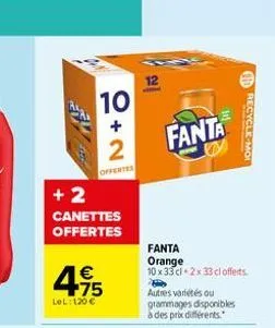 10  lel: 120 €  + 2 canettes offertes  € +75  n+  2  offertes  fanta  fanta orange 10x33cl 2x33cl offerts  autres variétés ou grammages disponibles à des prix différents.  recycle-moi 