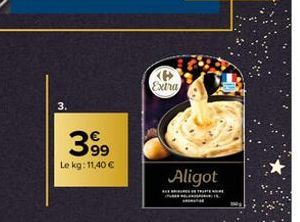 3.  39⁹  Le kg: 11,40 €  P Extra  Aligot  TUTTE 