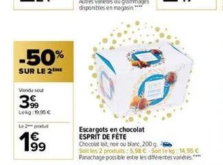 -50%  sur le 2  vendu seul  399  lekg: 19.95 €  le 2 produit  € 199  escargots en chocolat esprit de fête  chocolat lait, noir ou blanc, 200 g. soit les 2 produits: 5,98 € soit le kg: 14.95 € panachag