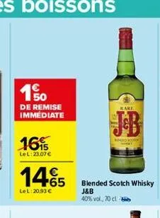 de remise  immediate  16%  le l: 23,07 €  1465  lel: 20,93 €  kare  blended scotch whisky  j&b 40% vol., 70 cl  d 
