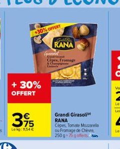 + 30% OFFERT  30%OFFERT  395  €  Le kg: 11,54 €  Gabarit  RANA  Gourmet Cepes, Fromage  D  Grandi Girasoli RANA Cèpes, Tomate Mozzarella ou Fromage de Chèvre, 250 g 75 gofferts 