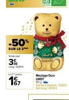 -50%  sur le 2  vendu soul  395  lokg: 33,50 €  le 2 produ  1€  lindt  moulage ours lindt  100 g.  soit les 2 produits: 5,02 c-soit le kg: 25,10 € 