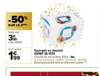 -50%  SUR LE 2  Vendu sout  39⁹  Lekg: 19,95€  Le 2 produt  199  €  Escargots en chocolat ESPRIT DE FÊTE  Chocolat lait, noir ou blanc, 200 g.  Soit les 2 produits: 5,98 € Soit le kg: 14.95 € Panachag