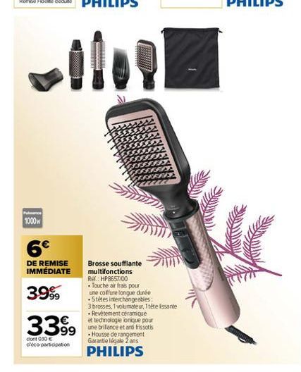 1000w  6€  DE REMISE IMMÉDIATE  3999  3399⁹  €  dont 0,30 € d'éco-participation  Brosse soufflante multifonctions Ref.: HP8657/00 Touche air frais pour une coiffure longue durée  5tétes interchangeabl