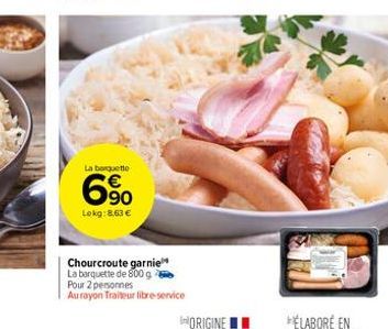 La barquette  6⁹0  Lokg:8,63 €  Chourcroute garnie  La barquette de 800 g  Pour 2 personnes  Au rayon Traiteur libre-service 