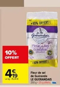 10% offert  4.19  €  le kg: 15.24 €  +10% offert!  guérandais  fleur sel  guerande 1)  +10% offert!  fleur de sel  de guérande  le guerandais 250 g 25 goberts. 