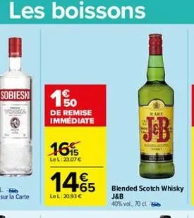 les boissons  sobieski  de remise  immediate  16%  le l: 23,07 €  1465  lel: 20,93 €  kare  blended scotch whisky  j&b 40% vol., 70 cl  d 