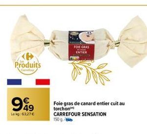Produits  949  Lokg: 6327€  FOIE GRAS  ENTIER  Foie gras de canard entier cuit au torchon  CARREFOUR SENSATION 150 g. 