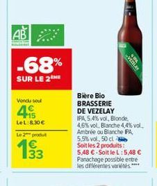 -68%  SUR LE 2  Vendu sel  15 LeL: 8,30 €  Le 2 produ  Bière Bio BRASSERIE DE VEZELAY IPA, 5.4% vol, Blonde, 4,6% vol, Blanche 4,4% vol. Ambrée ou Blanche PA, 5,5% vol, 50 cl Soit les 2 produits: 5,48