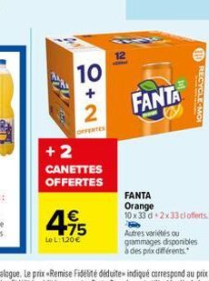 AL 2A  10  +  2  OFFERTES  +2  CANETTES OFFERTES  4.95  LeL: 1,20 €  12  FANTA  RECYCLE MOI  Autres variétés ou grammages disponibles à des prix différents.  FANTA Orange 10x33 d 2x33cl offerts 