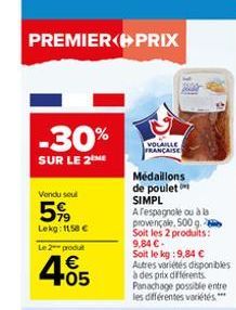 PREMIER PRIX  -30%  SUR LE 2 ME  Vendu seul  5%  Lekg: 1158 €  Le 2-produt  405  €  VOLAILLE  FRANÇAISE  Medaillons  de poulet SIMPL Arespagnole ou à la provençale, 500 g. 2 Soit les 2 produits: 9,84 