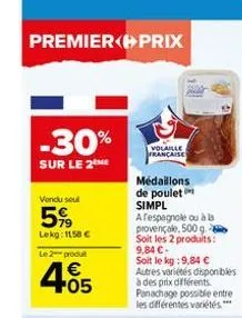 premier prix  -30%  sur le 2 me  vendu seul  5%  lekg: 1158 €  le 2-produt  405  €  volaille  française  medaillons  de poulet simpl arespagnole ou à la provençale, 500 g. 2 soit les 2 produits: 9,84 