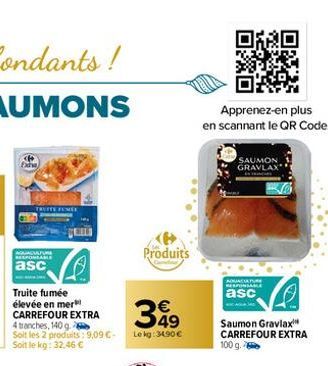 Exi  TREITE FUMÉE  AGUACATURE RESPONSABLE  asc  Truite fumée élevée en mer CARREFOUR EXTRA 4 tranches, 140 g  Soit les 2 produits: 9,09 €-Soit le kg: 32,46 €  Produits  349  €  Le kg: 34,90 €  Apprene