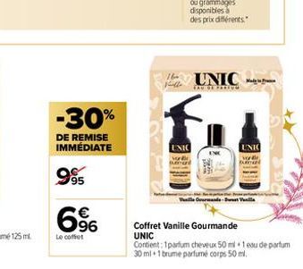 6%  Le coffet  -30%  DE REMISE IMMÉDIATE  9.95  jelle  UNIC  UNIC for  EAU DE PARING  UNIC  Vasile Gourmande-Sweet Vala  Coffret Vanille Gourmande UNIC  Contient: 1parfum cheveux 50 ml 1 eau de parfum