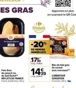 foie gras de cand cre  foie gras de canard cru  reflets de france eveiné, qualité extra, 530 g  produits  apprenez-en plus  en scannant le qr code.  -20%  de remise immédiate  17%  lekg: 74,96 €  14.9