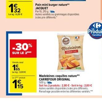 132  1€  Lekg: 6,29 €  -30%  SUR LE 2 ME  Vendu seul  Le kg: 3,30 €  Le 2 produ  115  Pain mini burger nature JACQUET  Par 10, 210 g  Autres variétés ou grammages disponibles à des prix différents  Ma