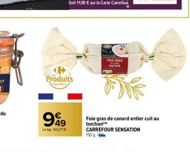 Produits  949  Lokg: 6327€  FOIE GRAS  ENTIER  Foie gras de canard entier cuit au torchon  CARREFOUR SENSATION 150 g. 