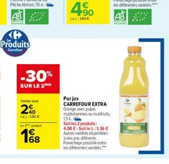 AB  BILLON  Produits  Carrefour  -30%  SUR LE 2 MI  Vendu seul  2%  Le L: 160 €  Le 2 produ  € 68  90  LeL: 163 €  Purjus CARREFOUR EXTRA Orange avec pulpe. multivitamines ou multifruits, 1,5L Soit le