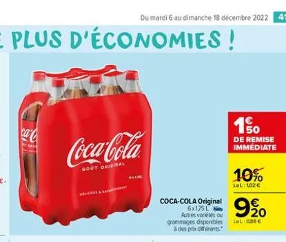cac  v  coca-cola  goot original  மா  du mardi 6 au dimanche 18 décembre 2022 41  coca-cola original  €  9%20  6x1,75 l autres variétés ou  grammages disponibles lel:088 € à des prix différents.  de r