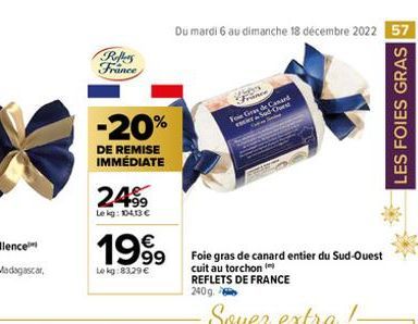 Reflers France  -20%  DE REMISE IMMÉDIATE  24.99  Lekg: 104,13 €  1999  Lekg:83,29 €  Du mardi 6 au dimanche 18 décembre 2022 57  SAN France  For Gra  Foie gras de canard entier du Sud-Ouest cuit au t