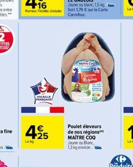 VOLAILLE FRANCAISE  4.25  €  Lekg  Maitre C  POULET  ELEMIRS Regiont  Poulet éleveurs de nos régions MAITRE COQ Jaune ou Blanc,  1,3 kg environ 