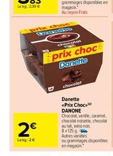 2€  Lekg: 2€  prix choc Dansine  chocolat  Eprix choc  Danette  chocolat  Danette <Prix Choc DANONE  Chocolat, vanille, caramel, chocolat noisette, chocolat au lait, extra noit 8x125 g Autres variétés