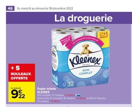 46 Du mardi 6 au dimanche 18 décembre 2022  +5  ROULEAUX OFFERTS  Le paquet  992  Papier toilette KLEENEX  La droguerie  Texture 30 UNIQUE  Soin complet, 27 rould 5  Exte aussi en Coussine, 18 rouleau