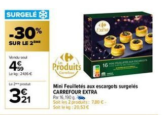 SURGELÉ  -30%  SUR LE 2 ME  Vendu seul  4€  Lekg: 2416 €  Le 2 produ  391  21  Produits  Carrefour  Mini Feuilletés aux escargots surgelés CARREFOUR EXTRA  Par 16, 190 g Soit les 2 produits: 7,80 € - 