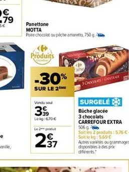 panettone motta  poire chocolat ou péche amaretto, 750 g. 2  produits  -30%  sur le 2 me  vendu sou  399  lekg: 670 €  le 2 produ  €  30hocolas-chocolade  surgelé büche glacée 3 chocolats carrefour ex