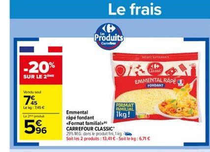 -20%  SUR LE 2 ME  Vendusel  745  Le kg: 7,45 €  Le 2 produ  5%  Produits  Carrefour  Le frais  Emmental rápé fondant Format familial. CARREFOUR CLASSIC'  29% MG. dans le produit fini, 1 kg.  Soit les