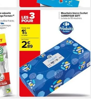 1  les 3  pour  vendu seul  199  la boite les 3 pour  289  €  soft  confort webo  produits  carrefour  $6  mouchoirs blancs confort carrefour soft la bote de 110 mouchoirs 