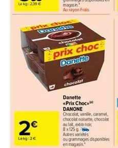 2€  lekg: 2€  prix choc dansine  chocolat  eprix choc  danette  chocolat  danette <prix choc danone  chocolat, vanille, caramel, chocolat noisette, chocolat au lait, extra noit 8x125 g autres variétés