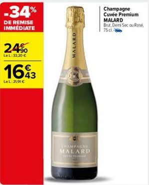 -34%  DE REMISE IMMÉDIATE  2.4⁹⁰  Le L: 33,20 €  1693  Le L:21,91 €  MALARD  CHAMPAGNE  MALARD  WE P  Champagne Cuvée Premium MALARD Brut. Demi Sec ou Rose,  75 cl.  