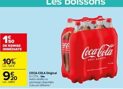 150  DE REMISE IMMÉDIATE  10%  LeL: 102 €  €  990  LeL: 0,88 €  COCA-COLA Original  6x1,75L Autres variétés ou grammages disponibles à des prix différents.  ca-C  Coca-Cola  GOUT ORIGINAL 