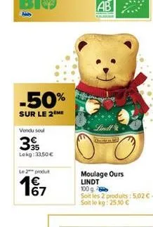 -50%  sur le 2 me  vendu soul  35  lokg: 33,50 €  le 2 produt  1€  197  lindt  moulage ours lindt  100 g.  soit les 2 produits: 5,02 c-soit le kg: 25,10 € 