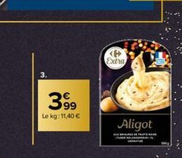 3.  39⁹  Le kg: 11,40 €  P Extra  Aligot  TUTTE 