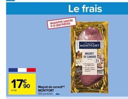 17%  Lokg  QUANTITÉ UMITÉE A 12 000 PIECES  Magret de canard MONTFORT 350 g environ  Le frais  Maison MONTFORT  MAGRET DE CANARD 