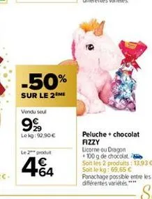 -50%  sur le 2 me  vendu seu  999  lekg: 92.90€  le 2 produ  +64  peluche + chocolat  fizzy  licorne ou dragon  100 g de chocolat.  soit les 2 produits: 13,93 €-soit le kg: 69,65 € panachage possible 