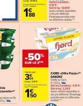 AC  AC  188  -50%  SUR LE 2  Vendu sel  301  Lekg: 3,01 €  Le 2 produ  Fje  OFFRE PLAISIR  fjørd  VAMELY  FJORD «Offre Plaisir DANONE Vanille ou Coco,  8x125g  Soit les 2 produits: 4,51 €-Soit le kg: 