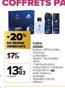 -20%  DE REMISE IMMÉDIATE  17%  1383  Le coffret  बना  Fil- Coffret ADIDAS  Existe en: UEFA 8, ke Dive,  Team Force  ou Pure Game  Contient:1 eau de toilette  100 ml  *1gel douche corps & cheveux 250 