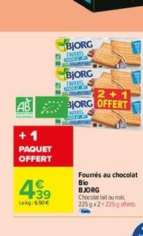 AB  +1  PAQUET OFFERT  4.39  €  Lekg: 6,50 €  BJORG TOURRIS GOOG DOBNWAND  BJORG  FOURRES CORS  2+1  BJORG OFFERT  DURRES  Fourrés au chocolat Bio  BJORG Chocolat lait ou noi 225 gx2 +225 g offerts.  