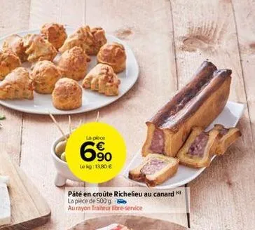 la piece  6.90  le kg: 13,80 €  pâté en croûte richelieu au canard la pièce de 500 g  au rayon traiteur libre-service 