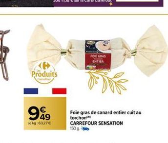 Produits  949  Lokg: 6327€  FOIE GRAS  ENTIER  Foie gras de canard entier cuit au torchon  CARREFOUR SENSATION 150 g. 