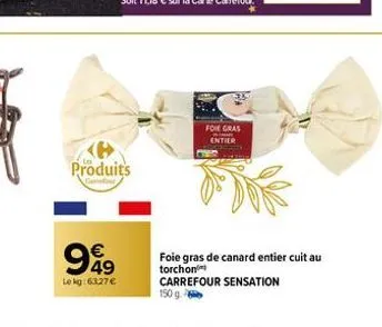 produits  949  lokg: 6327€  foie gras  entier  foie gras de canard entier cuit au torchon  carrefour sensation 150 g. 